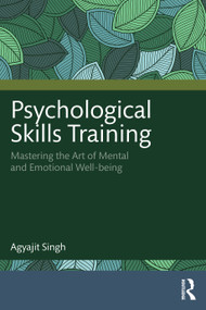 Psychological Skills Training (Mastering the Art of Mental and Emotional Well-being) by Agyajit Singh, 9781041453994