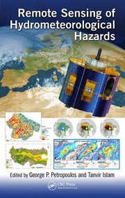 Remote Sensing of Hydrometeorological Hazards by George P. Petropoulos, Tanvir Islam, 9781498777582