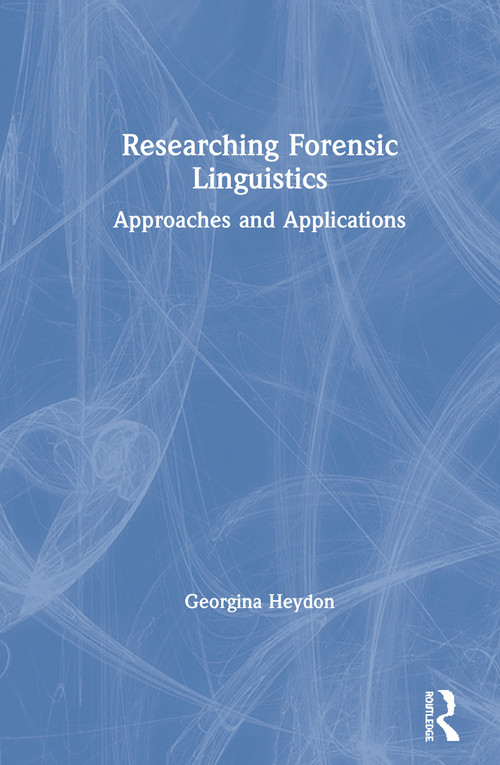 Researching Forensic Linguistics (Approaches and Applications) by Georgina Heydon, 9781138575981