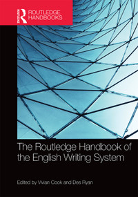 The Routledge Handbook of the English Writing System by Vivian Cook, Des Ryan, 9780415715973