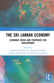 The Sri Lankan Economy (Economic Crisis and Strategies for Development) by Sampath Amaratunge, Janaka Fernando, Ananda Rathnayake, P.J. Kumarasinghe, 9781032518244