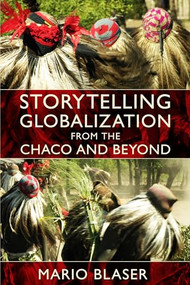 Storytelling Globalization from the Chaco and Beyond by Mario Blaser, 9780822345305