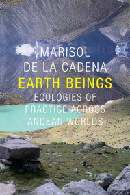 Earth Beings (Ecologies of Practice across Andean Worlds) by Marisol de la Cadena, Robert J. Foster, Daniel R. Reichman, 9780822359449