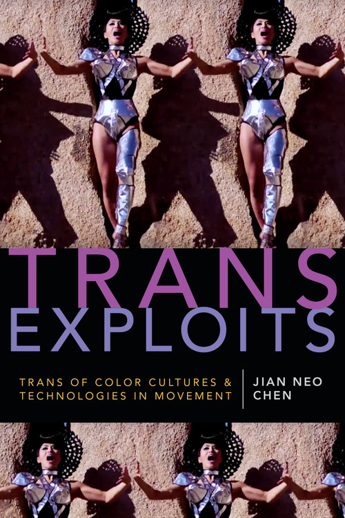 Trans Exploits (Trans of Color Cultures and Technologies in Movement) by Jian Neo Chen, 9781478000662