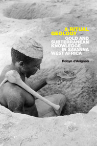 A Ritual Geology (Gold and Subterranean Knowledge in Savanna West Africa) by Robyn d'Avignon, 9781478015833