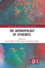 The Anthropology of Epidemics by Ann H. Kelly, Frédéric Keck, Christos Lynteris, 9781138616677