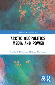 Arctic Geopolitics, Media and Power by Annika Nilsson E., Miyase Christensen, 9780367189822