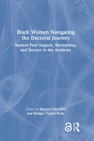 Black Women Navigating the Doctoral Journey (Student Peer Support, Mentorship, and Success in the Academy) by Sharon Fries-Britt, Bridget Turner Kelly, 9781032496177