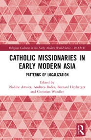 Catholic Missionaries in Early Modern Asia (Patterns of Localization) by Nadine Amsler, Andreea Badea, Bernard Heyberger, Christian Windler, 9780367028817