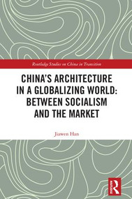 China's Architecture in a Globalizing World: Between Socialism and the Market by Jiawen Han, 9781138559462