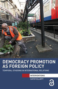 Democracy Promotion as Foreign Policy (Temporal Othering in International Relations) by Cathy Elliott, 9781138669727