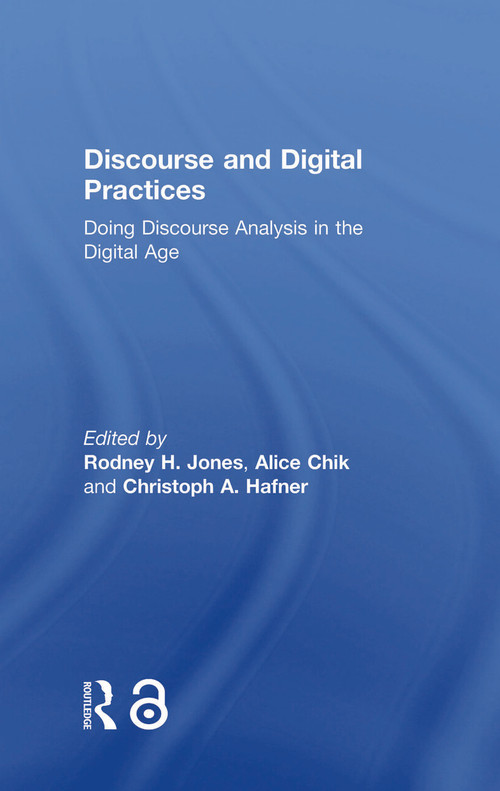 Discourse and Digital Practices (Doing discourse analysis in the digital age) by Rodney H Jones, Alice Chik, Christoph Hafner, 9781138022324