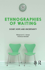 Ethnographies of Waiting (Doubt, Hope and Uncertainty) by Manpreet K. Janeja, Andreas Bandak, 9781474280280
