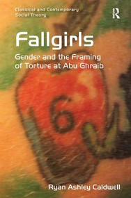 Fallgirls (Gender and the Framing of Torture at Abu Ghraib) by Ryan Ashley Caldwell, 9781409429692