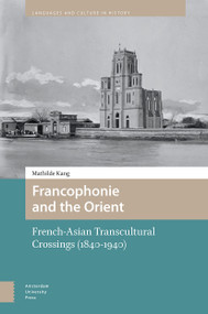 Francophonie and the Orient (French-Asian Transcultural Crossings (1840-1940)) by Mathilde Kang, Martin Munro, 9789462988255