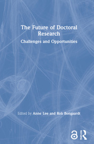 The Future of Doctoral Research (Challenges and Opportunities) by Anne Lee, Rob Bongaardt, 9780367858476