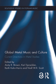 Global Metal Music and Culture (Current Directions in Metal Studies) by Andy Brown, Karl Spracklen, Keith Kahn-Harris, Niall Scott, 9781138822382