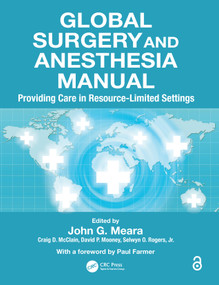 Global Surgery and Anesthesia Manual (Providing Care in Resource-limited Settings) by MD, DMD, MBA, FACS, FRACS, John G. Meara, MD, MPH, Craig D. McClain, Jr., MD, MPH, FACS, Selwyn O. Rogers, MD, MPH, FACS, David P. Mooney, 9781482247305