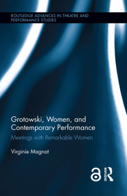 Grotowski, Women, and Contemporary Performance (Meetings with Remarkable Women) by Virginie Magnat, 9780415813594