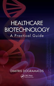 Healthcare Biotechnology (A Practical Guide) by Dimitris Dogramatzis, 9781439847466