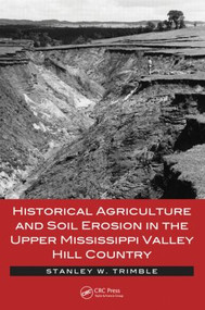 Historical Agriculture and Soil Erosion in the Upper Mississippi Valley Hill Country by Stanley W. Trimble, 9781466555747