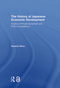 The History of Japanese Economic Development (Origins of Private Dynamism and Policy Competence) by Kenichi Ohno, 9781138215399