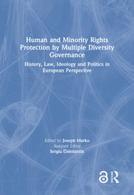 Human and Minority Rights Protection by Multiple Diversity Governance (History, Law, Ideology and Politics in European Perspective) by Joseph Marko, Sergiu Constantin, 9781138954441