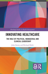 Innovating Healthcare (The Role of Political, Managerial and Clinical Leadership) by John Storey, Richard Holti, 9781138603844