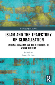 Islam and the Trajectory of Globalization (Rational Idealism and the Structure of World History) by Louay M. Safi, 9781032066783