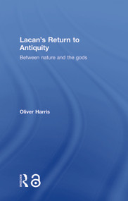 Lacan's Return to Antiquity (Between nature and the gods) by Oliver Harris, 9781138820371