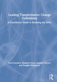 Leading Transformative Change Collectively (A Practitioner Guide to Realizing the SDGs) by Petra Kuenkel, Elisabeth Kuhn, Dominic Stucker, Douglas Williamson, 9780367471170