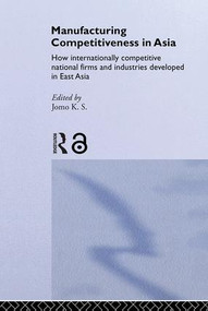 Manufacturing Competitiveness in Asia (How Internationally Competitive National Firms and Industries Developed in East Asia) by Jomo K. S., 9780415299220