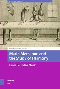 Marin Mersenne and the Study of Harmony (From Sound to Music) by Leendert van der Miesen, 9789048564132
