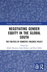 Negotiating Gender Equity in the Global South (The Politics of Domestic Violence Policy) by Sohela Nazneen, Sam Hickey, Eleni Sifaki, 9780815372356