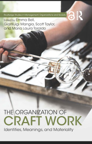 The Organization of Craft Work (Identities, Meanings, and Materiality) by Emma Bell, Gianluigi Mangia, Scott Taylor, Maria Laura Toraldo, 9781138636668