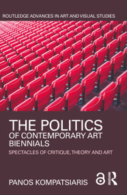 The Politics of Contemporary Art Biennials (Spectacles of Critique, Theory and Art) by Panos Kompatsiaris, 9781138184589