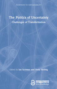 The Politics of Uncertainty (Challenges of Transformation) by Ian Scoones, Andy Stirling, 9780367903374