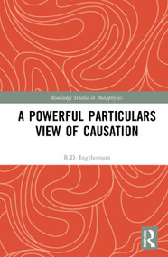 A Powerful Particulars View of Causation by R.D. Ingthorsson, 9780367486297