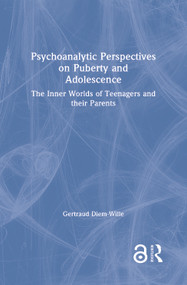 Psychoanalytic Perspectives on Puberty and Adolescence (The Inner Worlds of Teenagers and their Parents) by Gertraud Diem-Wille, 9780367368524