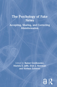 The Psychology of Fake News (Accepting, Sharing, and Correcting Misinformation) by Rainer Greifeneder, Mariela Jaffe, Eryn Newman, Norbert Schwarz, 9780367271817