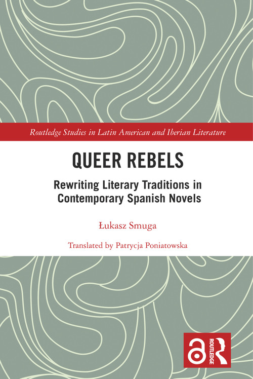 Queer Rebels (Rewriting Literary Traditions in Contemporary Spanish Novels) by Łukasz Smuga, Patrycja Poniatowska, 9781032156453