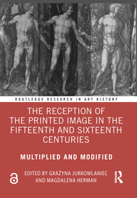 The Reception of the Printed Image in the Fifteenth and Sixteenth Centuries (Multiplied and Modified) by Grażyna Jurkowlaniec, Magdalena Herman, 9780367465117