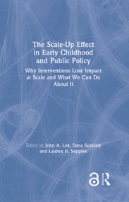 The Scale-Up Effect in Early Childhood and Public Policy (Why Interventions Lose Impact at Scale and What We Can Do About It) by John List, Dana Suskind, Lauren Supplee, 9780367360443