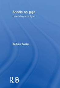 Sheela-na-gigs (Unravelling an Enigma) by Barbara Freitag, 9780415345521