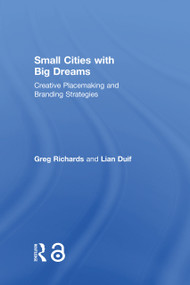 Small Cities with Big Dreams (Creative Placemaking and Branding Strategies) by Greg Richards, Lian Duif, 9780815385424