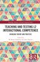 Teaching and Testing L2 Interactional Competence (Bridging Theory and Practice) by M. Rafael Salaberry, Silvia Kunitz, 9781138038998