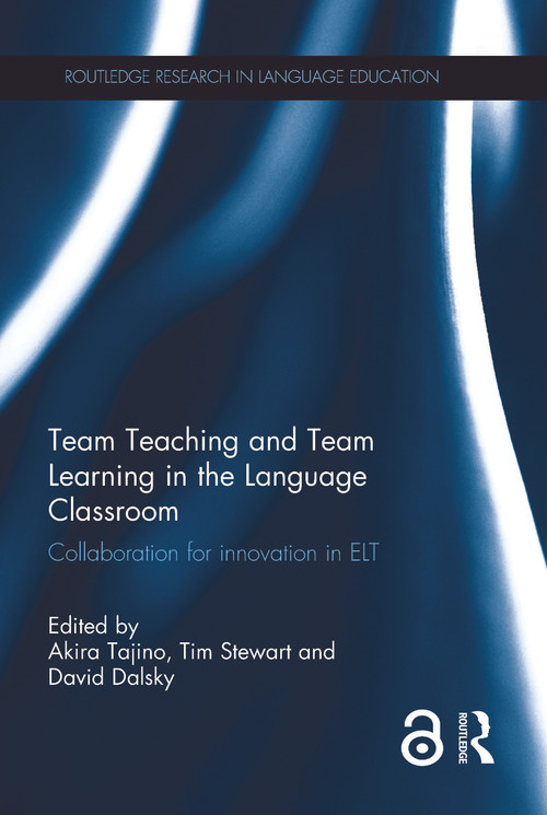Team Teaching and Team Learning in the Language Classroom (Collaboration for innovation in ELT) by Akira Tajino, Tim Stewart, David Dalsky, 9781138857650