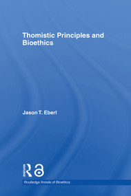 Thomistic Principles and Bioethics by Jason T. Eberl, 9780415770637