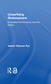 Unearthing Shakespeare (Embodied Performance and the Globe) by Valerie Clayman Pye, 9781138670259