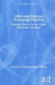 Urban and Regional Technology Planning (Planning Practice in the Global Knowledge Economy) by Kenneth E. Corey, Mark Wilson, 9780415701402